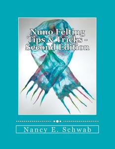 Nuno Felting Tips & Tricks di Nancy E. Schwab edito da Createspace
