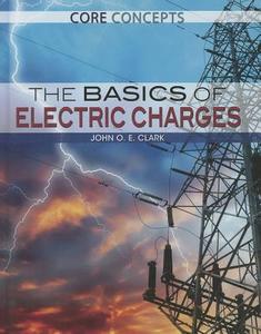 The Basics of Electric Charges di John O. E. Clark edito da Rosen Classroom