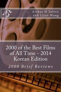 2000 of the Best Films of All Time - 2014 Korean Edition: 2000 Brief Reviews di Arthur H. Tafero, Lijun Wang edito da Createspace