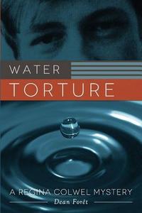 Water Torture: A Regina Colwel Mystery di Dean Foret edito da Createspace