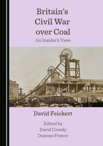 Britain's Civil War Over Coal di David Feickert edito da Cambridge Scholars Publishing