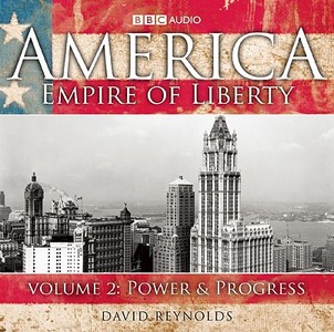 America: Empire of Liberty, Volume 2: Power & Progress di David Reynolds edito da BBC Radio