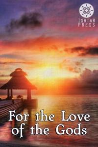 For the Love of the Gods di Elizabeth Schechter, Danielle Villano, Andrew P. Weston edito da Ishtar Press