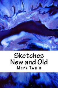 Sketches New and Old di Mark Twain edito da Createspace Independent Publishing Platform