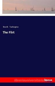 The Flirt di Booth Tarkington edito da hansebooks