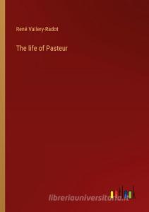 The life of Pasteur di René Vallery-Radot edito da Outlook Verlag