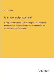 Is a ship canal practicable? di S. T. Abert edito da Anatiposi Verlag
