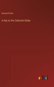 A Key to the Celestial Globe di Samuel Porter edito da Outlook Verlag