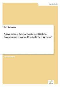Anwendung des Neurolinguistischen Programmierens im Persönlichen Verkauf di Grit Reimann edito da Diplom.de