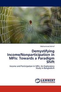 Demystifying Income/Nonparticipation in MFIs: Towards a Paradigm Shift di Mohammad Ashraf edito da LAP Lambert Acad. Publ.