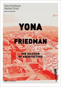 Yona Friedman. The Dilution Of Architecture di Yona Friedman, Manuel Orazi edito da Park Books