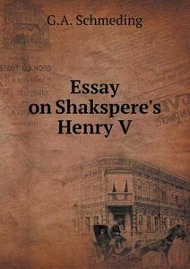 Essay On Shakspere's Henry V di G A Schmeding edito da Book On Demand Ltd.