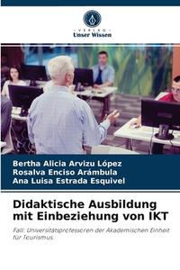 Didaktische Ausbildung mit Einbeziehung von IKT di Bertha Alicia Arvizu López, Rosalva Enciso Arámbula, Ana Luisa Estrada Esquivel edito da Verlag Unser Wissen
