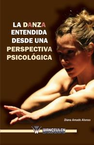 La Danza Entendida Desde Una Perspectiva Psicologica di Diana Amado Alonso edito da Wanceulen S.L.
