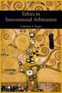 Ethics in International Arbitration di Catherine Rogers edito da OUP Oxford
