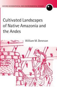 Cultivated Landscapes of Native Amazonia and the Andes di William M. Denevan edito da OXFORD UNIV PR