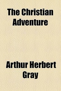 The Christian Adventure di Arthur Herbert Gray edito da General Books Llc