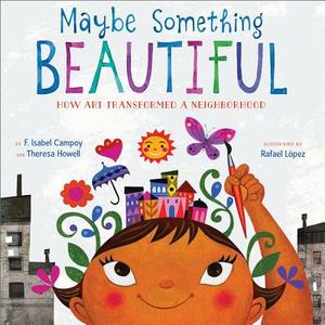 Maybe Something Beautiful: How Art Transformed a Neighborhood di F. Isabel Campoy, Theresa Howell edito da HOUGHTON MIFFLIN