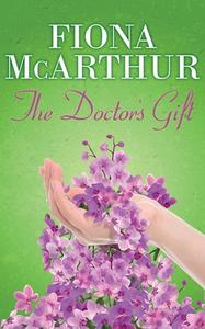 THE DOCTOR'S GIFT: BOOK 1 di FIONA MCARTHUR edito da LIGHTNING SOURCE UK LTD