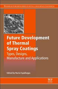 Future Development of Thermal Spray Coatings: Types, Designs, Manufacture and Applications di Nuria Espallargas edito da WOODHEAD PUB