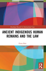 Ancient Indigenous Human Remains And The Law di Fiona Batt edito da Taylor & Francis Ltd