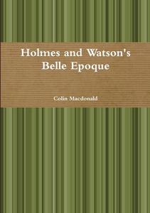 Holmes And Watson's Belle Epoque di Colin MacDonald edito da Lulu.com