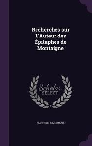 Recherches Sur L'auteur Des Epitaphes De Montaigne di Reinhold Dezeimeris edito da Palala Press
