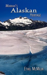 Mariah's Alaskan Heritage di Ethel McMilin edito da AUTHORHOUSE