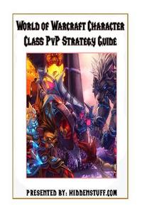 World of Warcraft Pvp Character Class Guide di Josh Abbott edito da Createspace