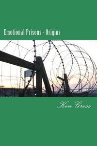 Emotional Prisons - Origins di Ken Gross edito da Createspace