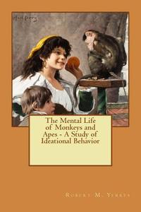 The Mental Life of Monkeys and Apes - A Study of Ideational Behavior di Robert M. Yerkes edito da Createspace