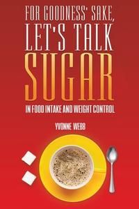 For Goodness' Sake, Let's Talk Sugar di Yvonne Webb edito da Austin Macauley Publishers