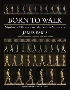 Born to Walk: Myofascial Efficiency and the Body in Movement di James Earls edito da NORTH ATLANTIC BOOKS