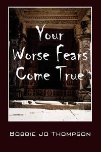 Your Worse Fears Come True di Bobbie Jo Thompson edito da Outskirts Press