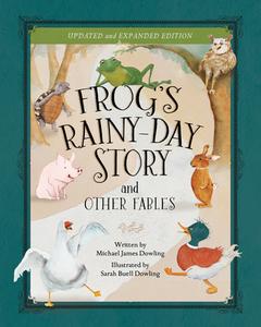 Frog's Rainy-Day Story and Other Fables di Michael James Dowling edito da CARPENTERS SON PUB