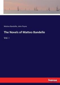 The Novels of Matteo Bandello di Matteo Bandello, John Payne edito da hansebooks