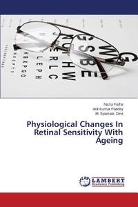 Physiological Changes In Retinal Sensitivity With Ageing di Nazia Farha, Anil Kumar Pandey, M. Syamala Devi edito da LAP Lambert Academic Publishing