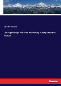 Der Augenspiegel und seine Anwendung in der praktischen Medizin di Salomon Klein edito da hansebooks