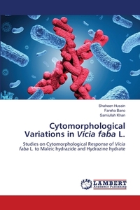 Cytomorphological Variations in Vicia faba L. di Shaheen Husain, Fareha Bano, Samiullah Khan edito da LAP Lambert Academic Publishing