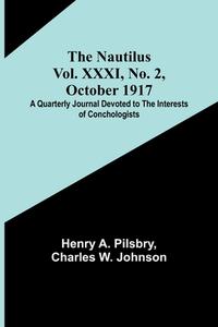 The Nautilus. Vol. XXXI, No. 2, October 1917 ; A Quarterly Journal Devoted to the Interests of Conchologists di Henry A. Pilsbry, Charles W. Johnson edito da Alpha Editions