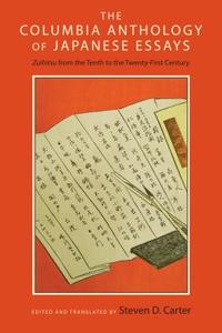 The Columbia Anthology of Japanese Essays - Zuihitsu from the Tenth to the Twenty-First Century di Steven D. Carter edito da Columbia University Press