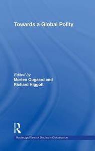 Towards a Global Polity di Richard Higgott edito da Routledge
