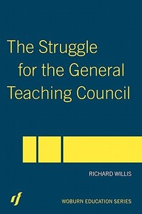 The Struggle for the General Teaching Council di Richard Willis edito da Routledge