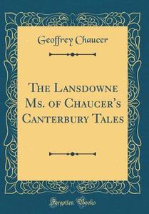 The Lansdowne Ms. of Chaucer's Canterbury Tales (Classic Reprint) di Geoffrey Chaucer edito da Forgotten Books