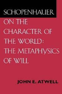 Schopenhauer on the Character of the World - The Metaphysics of Will di John E. Atwell edito da University of California Press
