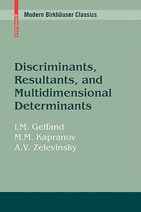 Discriminants, Resultants, and Multidimensional Determinants di Israel M. Gelfand, Mikhail Kapranov, Andrei Zelevinsky edito da Birkhäuser Boston