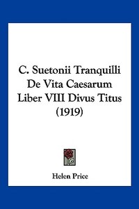 C. Suetonii Tranquilli de Vita Caesarum Liber VIII Divus Titus (1919) di Helen Price edito da Kessinger Publishing