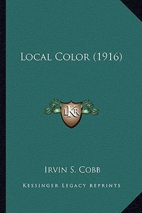 Local Color (1916) di Irvin S. Cobb edito da Kessinger Publishing