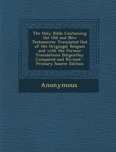 The Holy Bible Containing the Old and New Testaments: Translated Out of the Origingal Tongues and with the Former Translations Diligentley Compared an di Anonymous edito da Nabu Press