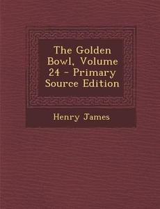 The Golden Bowl, Volume 24 di Henry James edito da Nabu Press